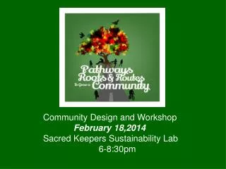 Community Design and Workshop February 18,2014 Sacred Keepers Sustainability Lab 					 6-8:30pm