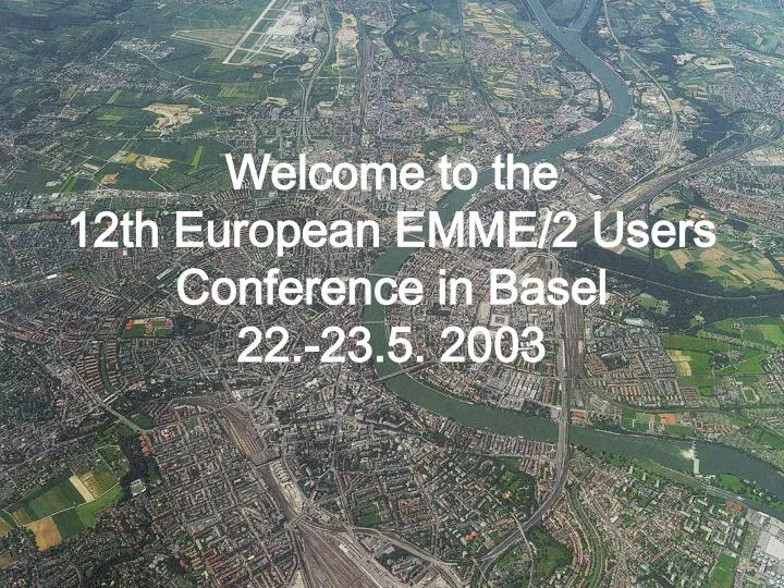 welcome to the 12th european emme 2 users conference in basel 22 23 5 2003