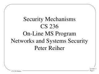 Security Mechanisms CS 236 On-Line MS Program Networks and Systems Security Peter Reiher