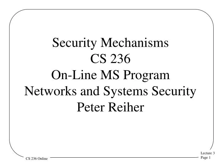 security mechanisms cs 236 on line ms program networks and systems security peter reiher