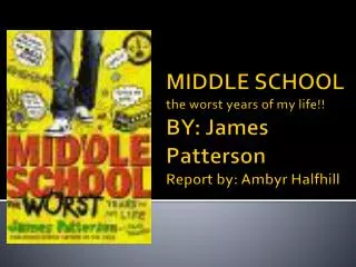 MIDDLE SCHOOL the worst years of my life!! BY: James Patterson Report by: Ambyr Halfhill