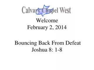 Welcome February 2, 2014 Bouncing Back From Defeat Joshua 8: 1-8