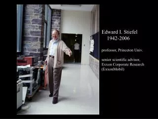 Edward I. Stiefel 1942-2006 professor, Princeton Univ.