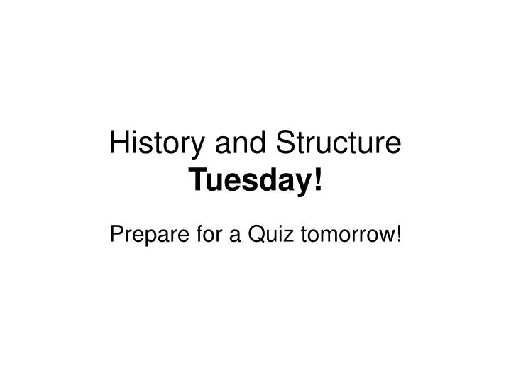 history and structure tuesday