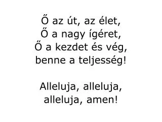 az t az let a nagy g ret a kezdet s v g benne a teljess g alleluja alleluja alleluja amen