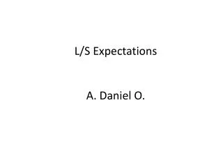 L/S Expectations A. Daniel O.