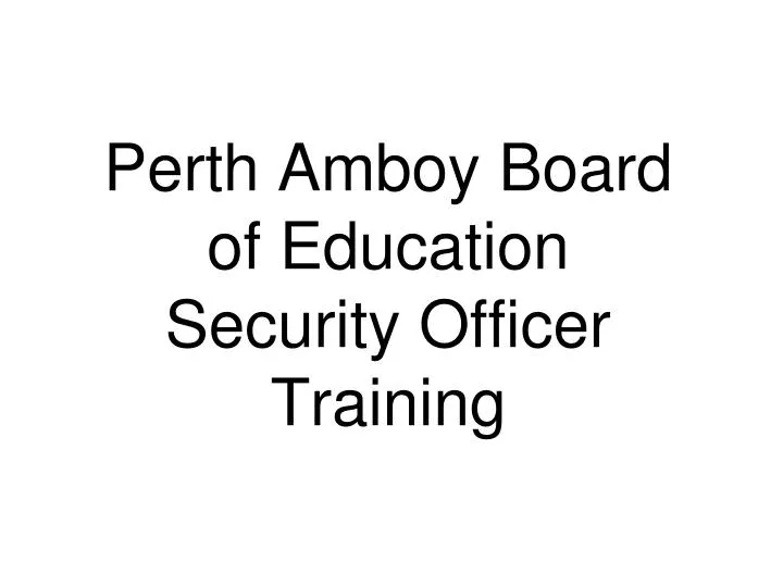 PPT Perth Amboy Board of Education Security Officer Training