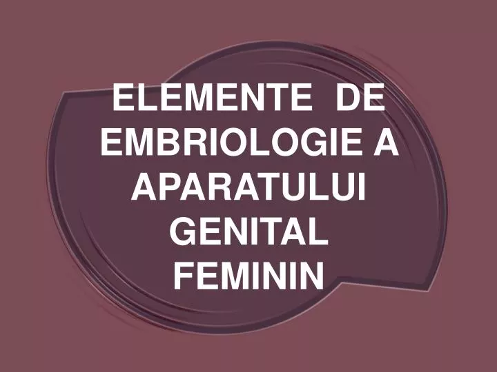 elemente de embriologie a aparatului genital feminin