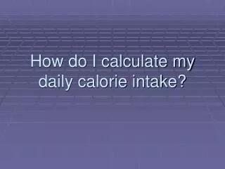 How do I calculate my daily calorie intake?