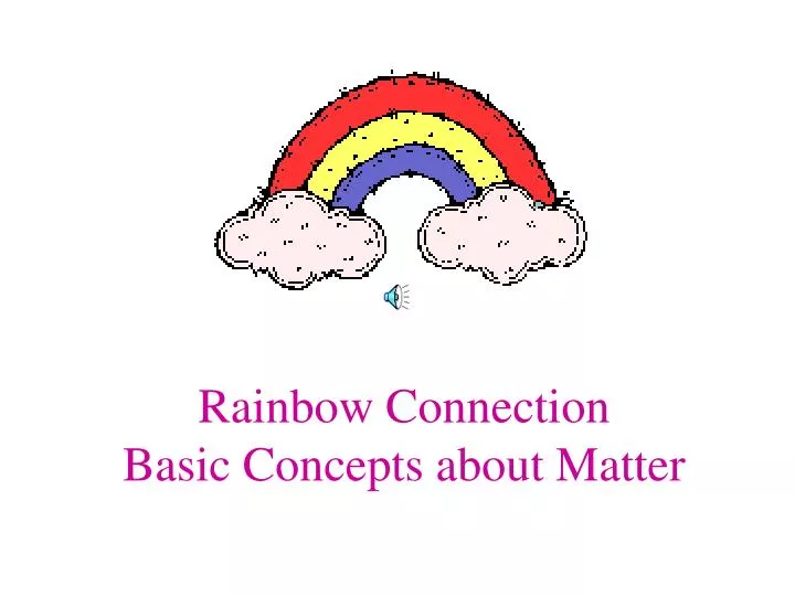 rainbow connection basic concepts about matter