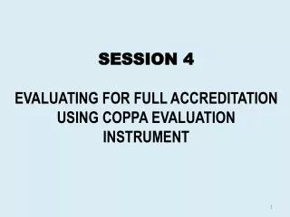 SESSION 4 EVALUATING FOR FULL ACCREDITATION USING COPPA EVALUATION INSTRUMENT