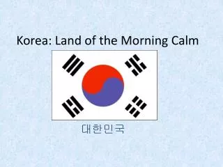 Korea: Land of the Morning Calm