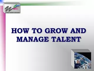 HOW TO GROW AND MANAGE TALENT
