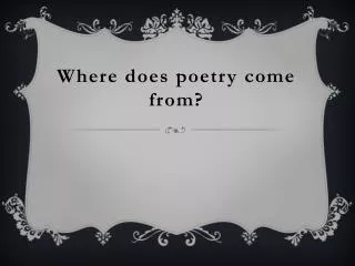Where does poetry come from?