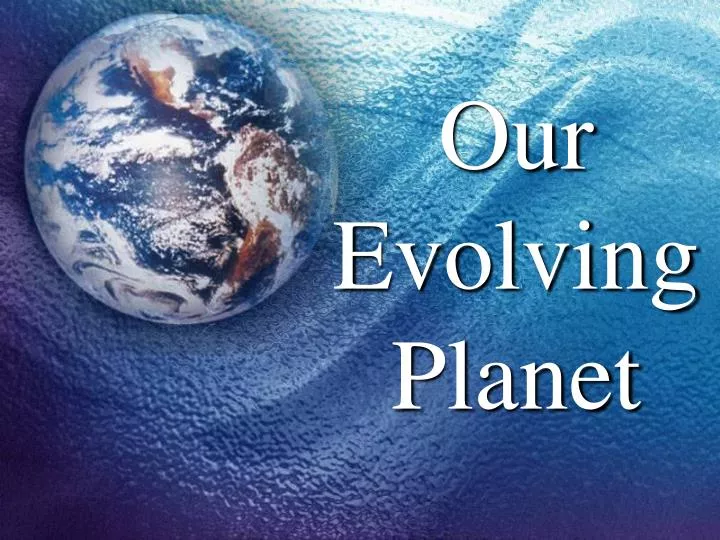 our evolving planet