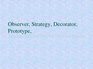 Observer, Strategy, Decorator, Prototype,
