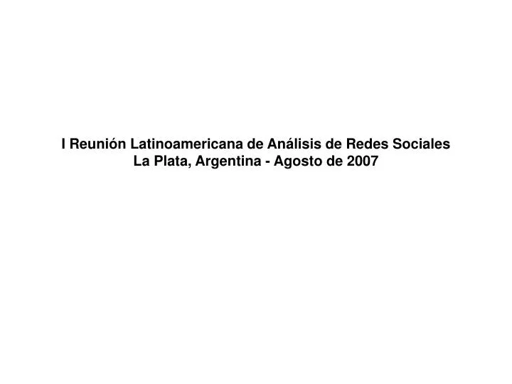 i reuni n latinoamericana de an lisis de redes sociales la plata argentina agosto de 2007
