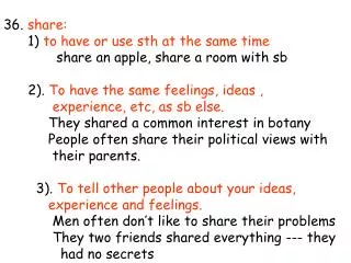 36. share: 1) to have or use sth at the same time
