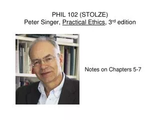 PHIL 102 (STOLZE) Peter Singer, Practical Ethics , 3 rd edition