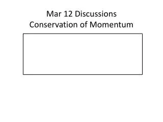 Mar 12 Discussions Conservation of Momentum