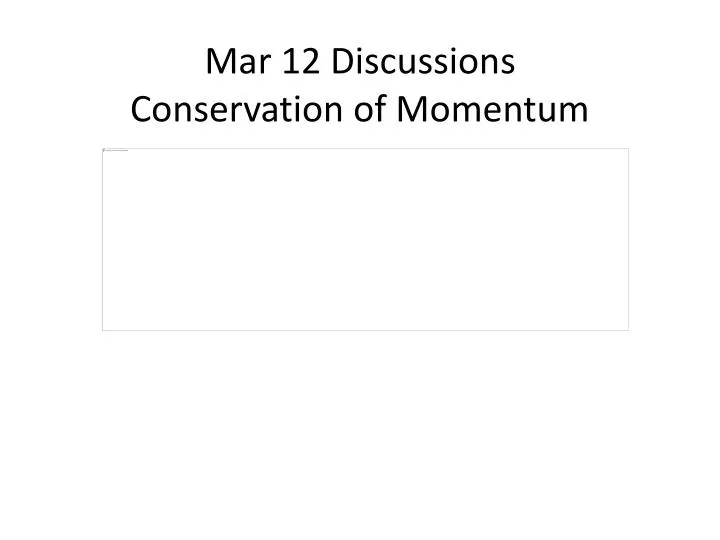 mar 12 discussions conservation of momentum