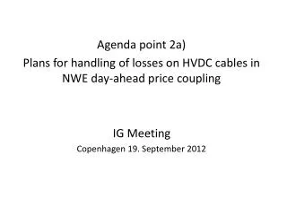 Agenda point 2a) Plans for handling of losses on HVDC cables in NWE day-ahead price coupling