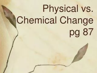 Physical vs. Chemical Change pg 87