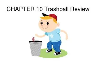 CHAPTER 10 Trashball Review