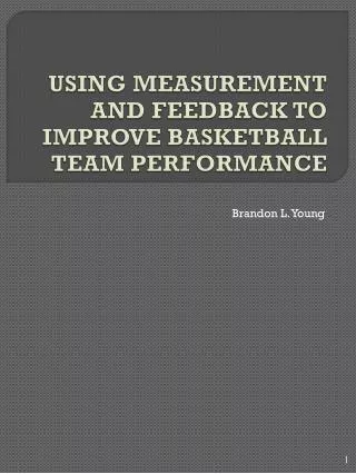 USING MEASUREMENT AND FEEDBACK TO IMPROVE BASKETBALL TEAM PERFORMANCE