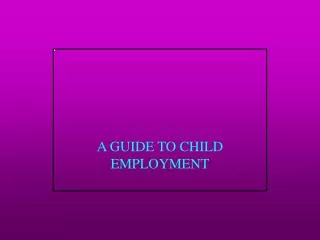 A GUIDE TO CHILD EMPLOYMENT