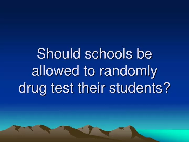 should schools be allowed to randomly drug test their students