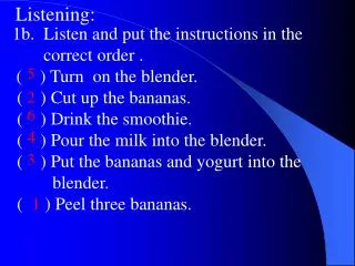 1b. Listen and put the instructions in the correct order . ( ) Turn on the blender.