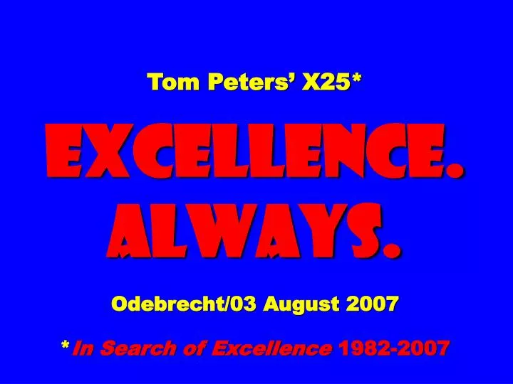 tom peters x25 excellence always odebrecht 03 august 2007 in search of excellence 1982 2007