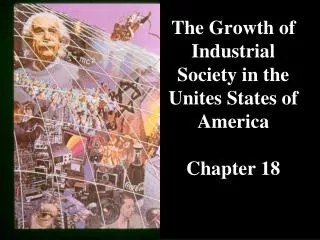 The Growth of Industrial Society in the Unites States of America Chapter 18