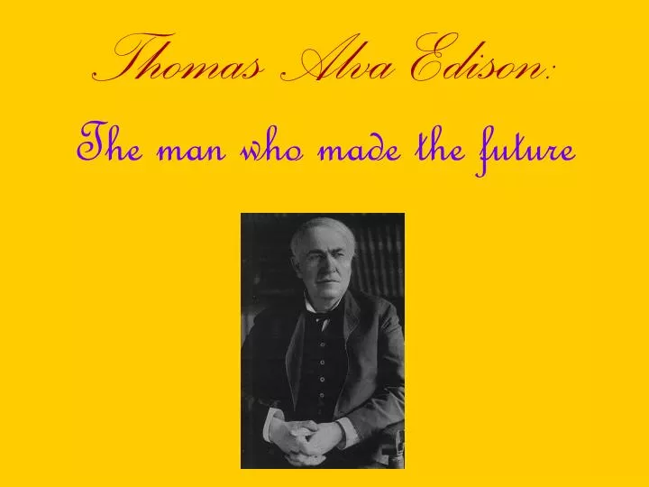 thomas alva edison the man who made the future