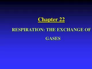 Chapter 22 RESPIRATION: THE EXCHANGE OF GASES