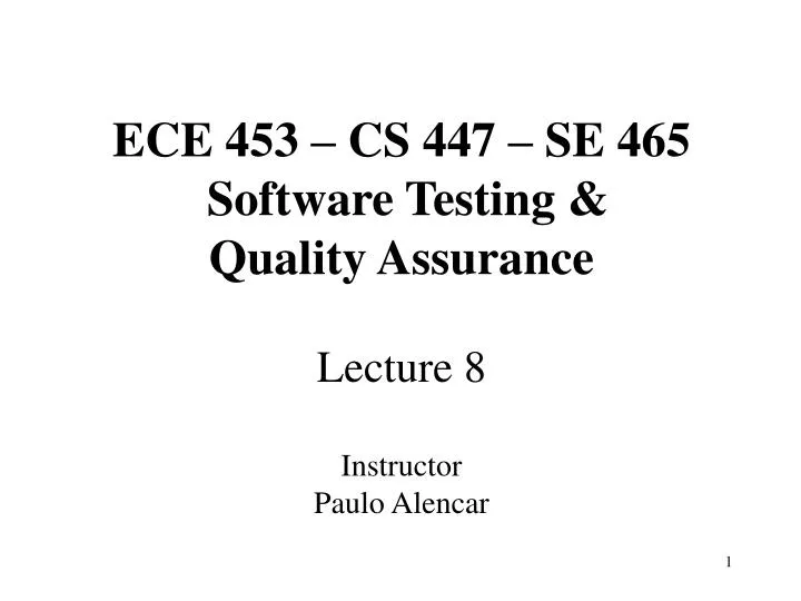 ece 453 cs 447 se 465 software testing quality assurance lecture 8 instructor paulo alencar
