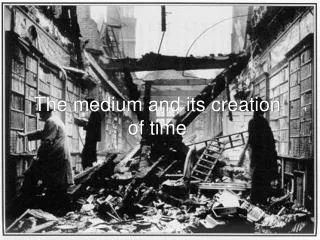 the medium and its creation of time
