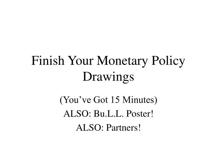 finish your monetary policy drawings