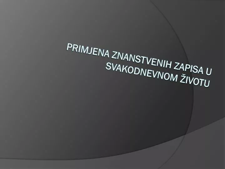 primjena znanstvenih zapisa u svakodnevnom ivotu