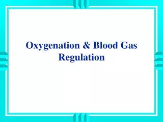 Oxygenation &amp; Blood Gas Regulation