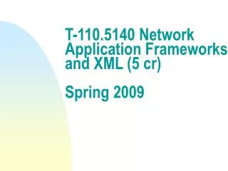 T-110.5140 Network Application Frameworks and XML (5 cr) Spring 2009