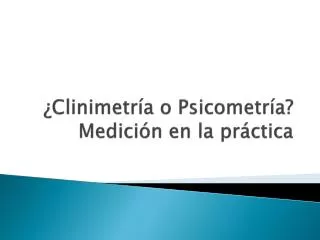 ¿ Clinimetría o Psicometría? Medición en la práctica