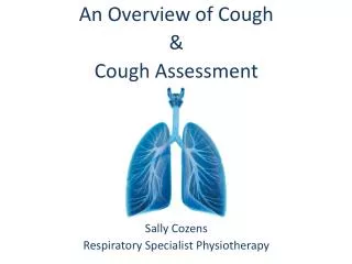 An Overview of Cough &amp; Cough Assessment Sally Cozens Respiratory Specialist Physiotherapy