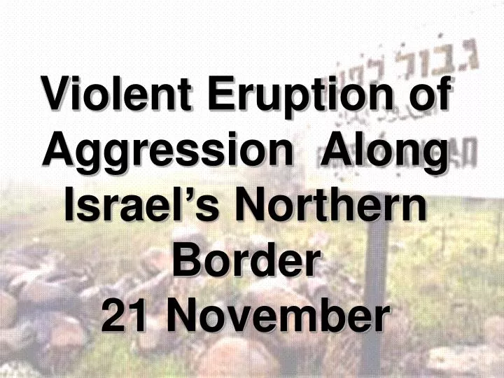 violent eruption of aggression along israel s northern border 21 november
