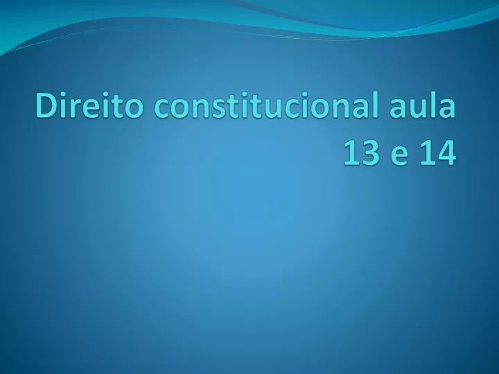 direito constitucional aula 13 e 14