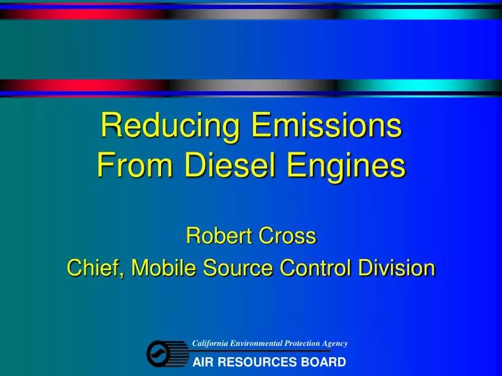 reducing emissions from diesel engines robert cross chief mobile source control division