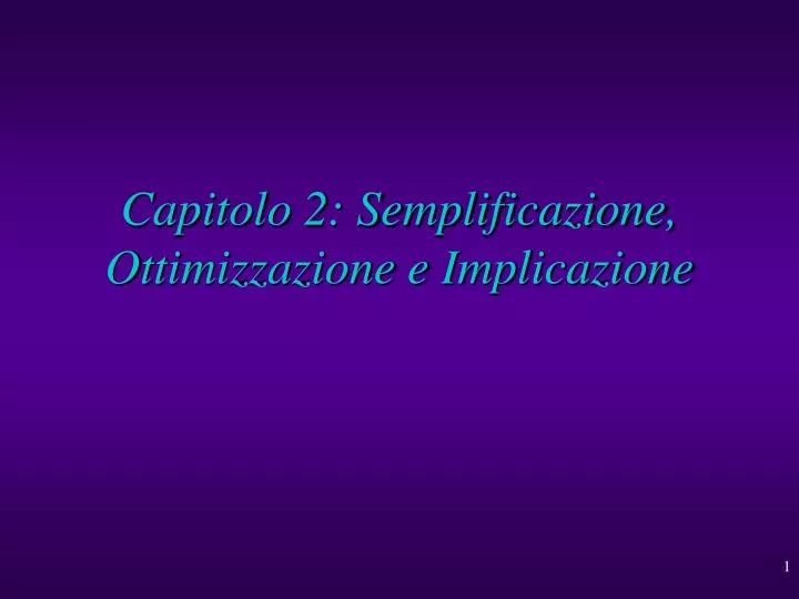 capitolo 2 semplificazione ottimizzazione e implicazione
