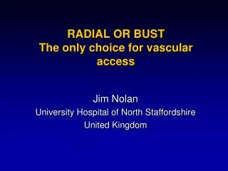RADIAL OR BUST The only choice for vascular access