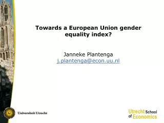 Towards a European Union gender equality index? Janneke Plantenga j.plantenga@econ.uu.nl